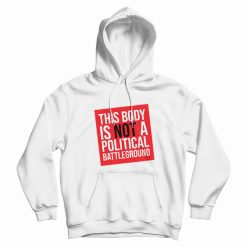 This Body Is Not A Political Battleground Hoodie