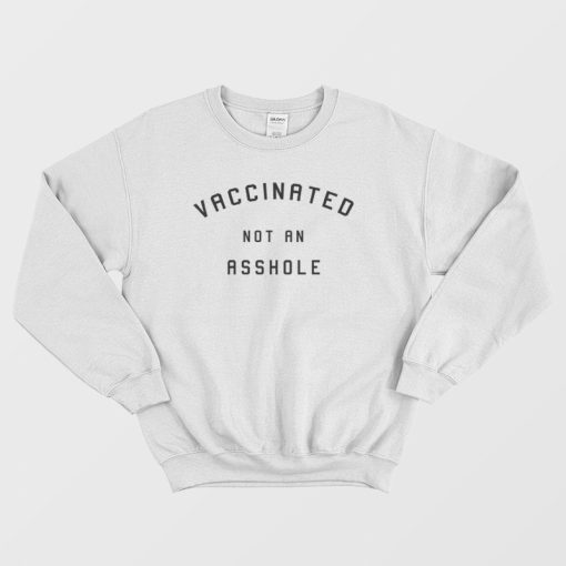 Vaccinated Not An Asshole Sweatshirt