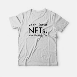 Yeah I Have Nfts Nice Fucking Tits T-shirt