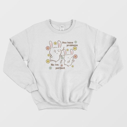 You Have Problems No I'm Perfect Sweatshirt