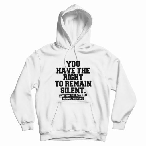 You Have The Right To Remain Silent Hoodie