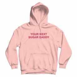 Your Next Sugar Daddy Hoodie