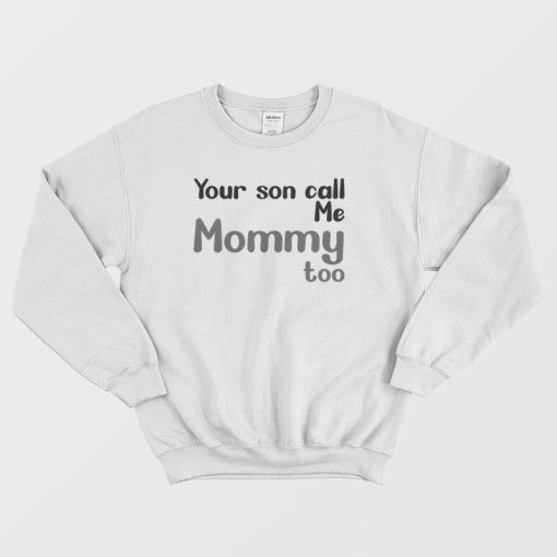 Your Son Call Me Mommy Too Sweatshirt