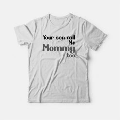 Your Son Call Me Mommy Too T-shirt