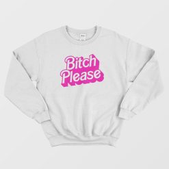 Bitch Please Sweatshirt