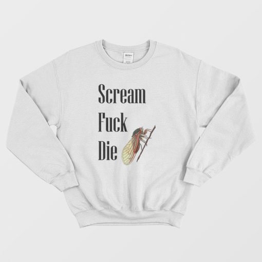 Cicadas Scream Fuck Die Sweatshirt