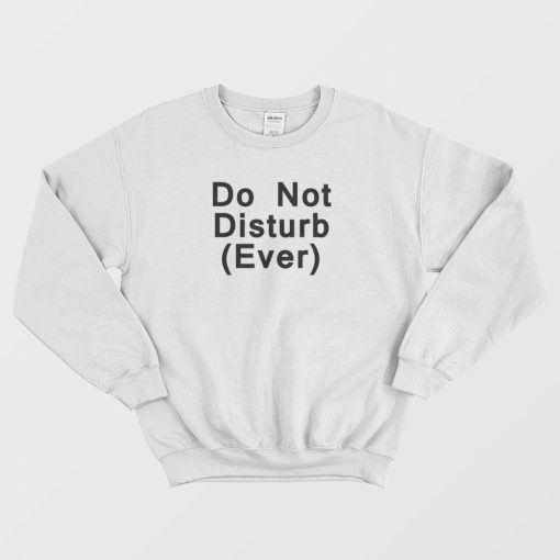 Do Not Disturb Ever Sweatshirt