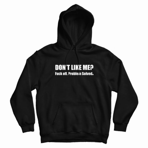 Don't Like Me Fuck Off Problem Solved Hoodie