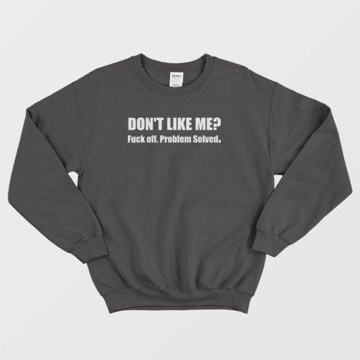 Don't Like Me Fuck Off Problem Solved Sweatshirt
