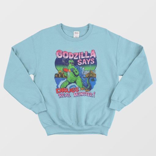 Godzilla Says Drugs Are The Real Monster Sweatshirt