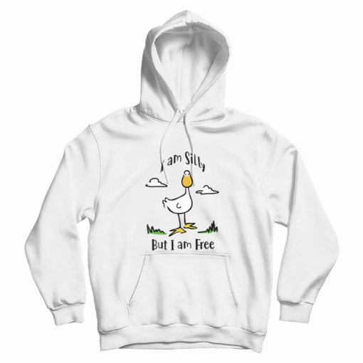 Goose I Am Silly But I Am Free Hoodie