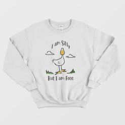 Goose I Am Silly But I Am Free Sweatshirt