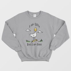 Goose I Am Silly But I Am Free Sweatshirt