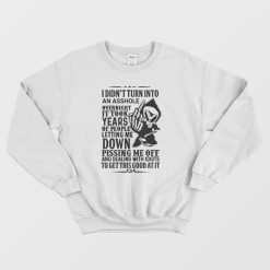 I Didn't Turn Into An Asshole Overnight It Took Years Of People Letting Me Down Sweatshirt