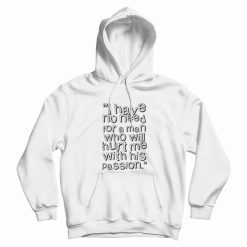 I Have No Need For A Man Who Will Hurt Me With His Passion Hoodie