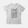 I Have No Need For A Man Who Will Hurt Me With His Passion T-shirt