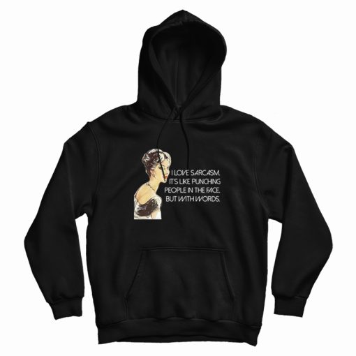 I Love Sarcasm It's Like Punching People In The Face But With Words Hoodie