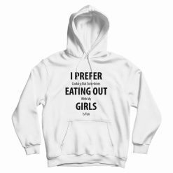 I Prefer Cooking But Sometimes Eating Out With My Girls Is Fun Hoodie