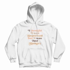 I Thought I Was Depressed But I Was Just Hungry Hoodie