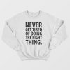 Never Get Tired Of Doing The Right Thing Sweatshirt
