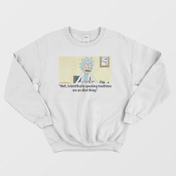 Rick Scientifically Speaking Traditions Are An Idiot Thing Sweatshirt