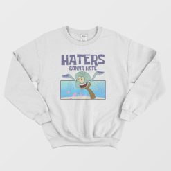 Squidward Haters Gonna Hate Sweatshirt