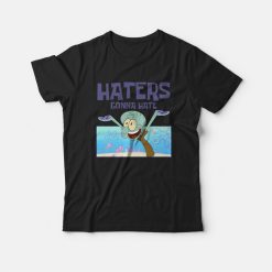 Squidward Haters Gonna Hate T-shirt