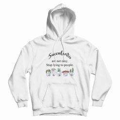Succulents Are Not Easy Stop Lying To People Hoodie