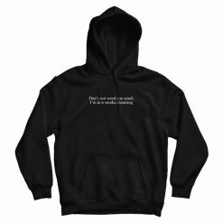 That's Not Weed You Smell I'm Into Smoke Cleansing Hoodie