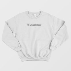 That's Not Weed You Smell I'm Into Smoke Cleansing Sweatshirt