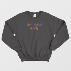 The Band Name Rainbow Sweatshirt