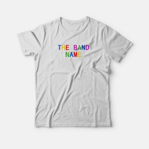 The Band Name Rainbow T-shirt
