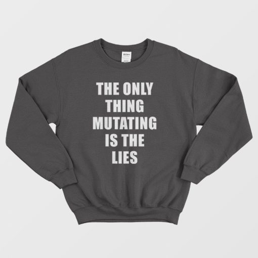 The Only Thing Mutating Is The Lies Sweatshirt