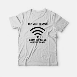 This Wi-Fi Is Down Guess I'm Going Outside Today T-shirt