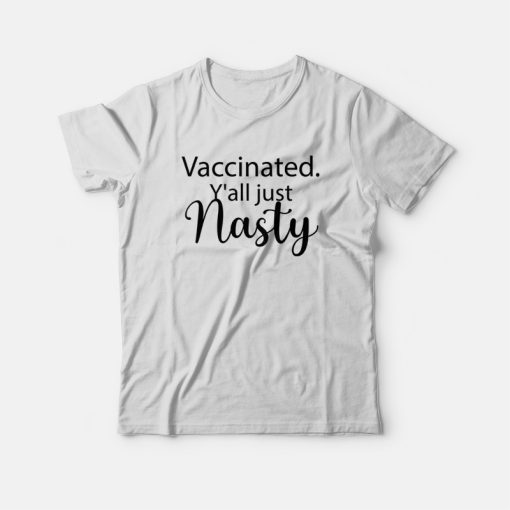 Vaccinated Y'all Just Nasty T-shirt