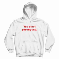 You Don't Pay My Sub Hoodie