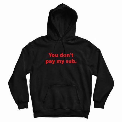 You Don't Pay My Sub Hoodie