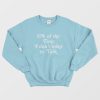 93% Of The Time I Dont Want To Talk Sweatshirt