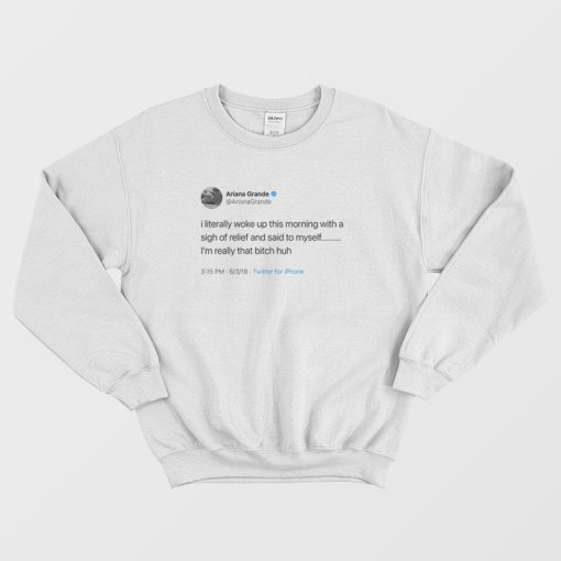 Ariana Grande Really That Bitch Huh Sweatshirt