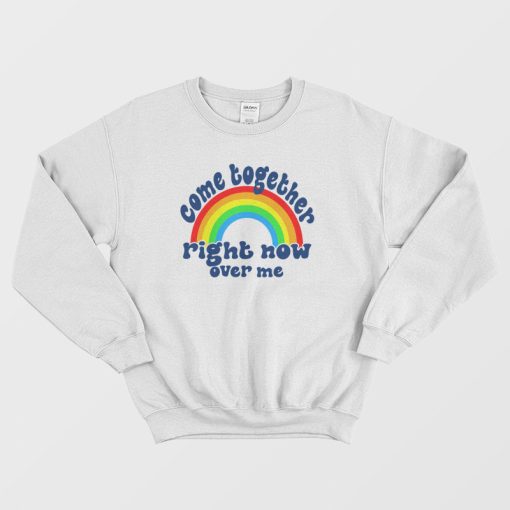 Come Together Right Now Over Me Sweatshirt