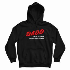 DADD Dads Against Daughters Dating Hoodie