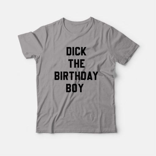 Dick The Birthday Boy T-shirt