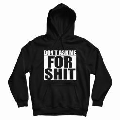 Don't Ask Me For Shit Hoodie
