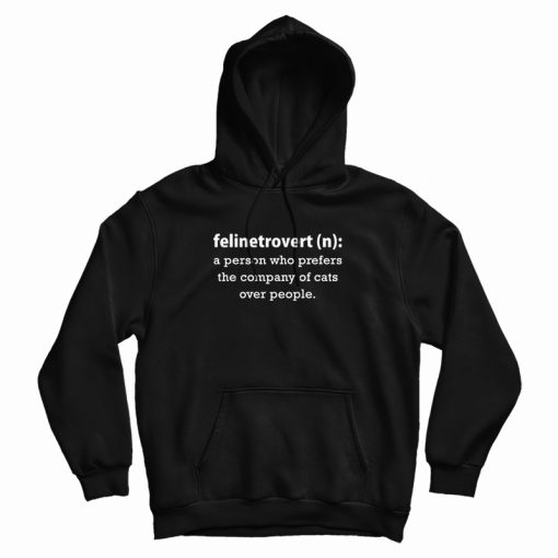 Felinetrovert A Person Who Prefers The Company Of Cats Over People Hoodie