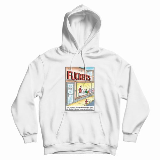 Fucker's I'll Have The Fuckin' Cheeseburger With The Fuckin' Fries Hoodie