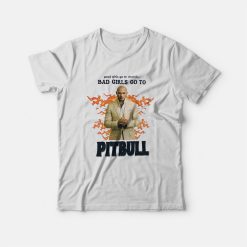 Good Girls Go To Church Bad Girls Go To Pitbull T-shirt