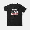 Hot Dad Alert T-Shirt