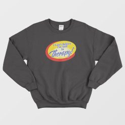 I Can't Believe I'm Still In Therapy Sweatshirt
