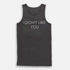 I Don't Like You Tank Top