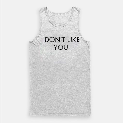 I Don't Like You Tank Top